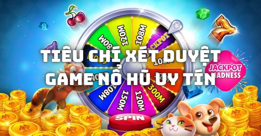 Các tiêu chí xét duyệt game nổ hũ uy tín 2024