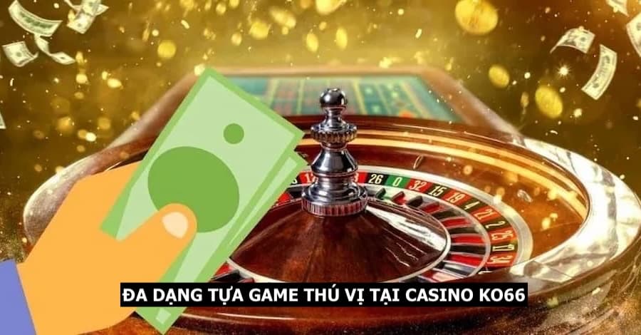 Casino KO66 xây dựng hệ thống sản phẩm đa dạng trải nghiệm