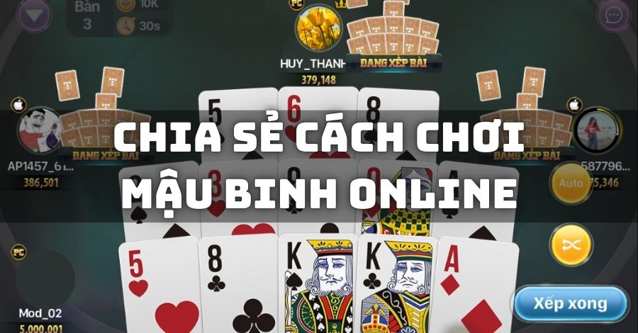 Chia sẻ cách chơi Mậu Binh online chi tiết và dễ hiểu nhất