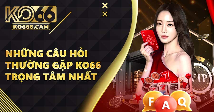 Những câu hỏi thường gặp KO66 trọng tâm nhất