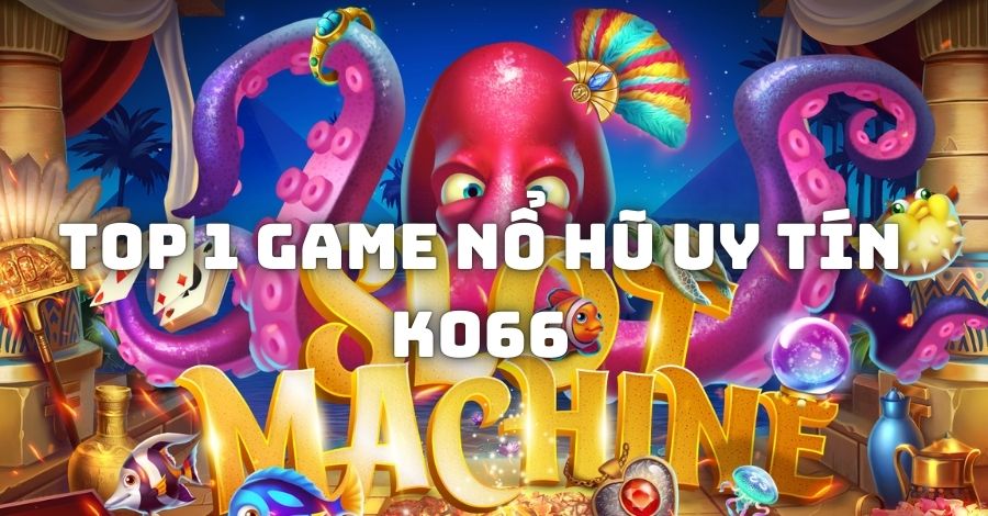 Top 1 game nổ hũ uy tín KO66