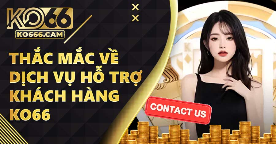 Trả lời một số thắc mắc về dịch vụ hỗ trợ khách hàng tại KO66